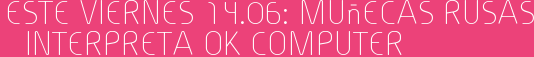 Este Viernes 14.06: Muñecas Rusas interpreta Ok Computer