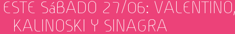 Este Sábado 27/06: Valentino, Kalinoski y Sinagra