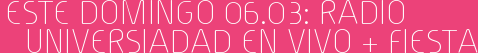 ESTE DOMINGO 06.03: RADIO UNIVERSIADAD EN VIVO + FIESTA