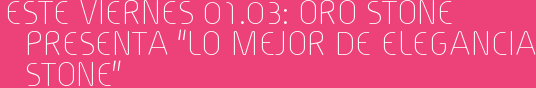 Este Viernes 01.03: Oro Stone presenta “Lo mejor de Elegancia Stone”