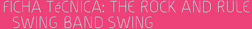 Ficha Técnica: The Rock and rule swing band Swing